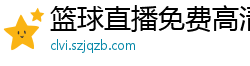 篮球直播免费高清在线直播官网